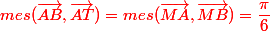  \red mes (\vec{AB},\vec{AT}) =mes (\vec{MA},\vec{MB})=\dfrac{\pi}{6}